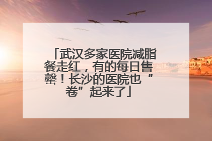 武汉多家医院减脂餐走红，有的每日售罄！长沙的医院也“卷”起来了