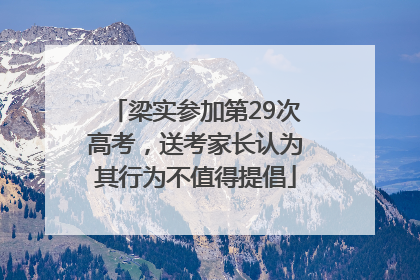 梁实参加第29次高考，送考家长认为其行为不值得提倡