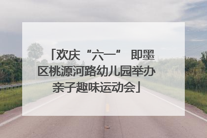欢庆“六一” 即墨区桃源河路幼儿园举办亲子趣味运动会