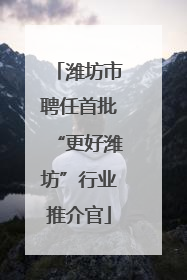 潍坊市聘任首批“更好潍坊”行业推介官