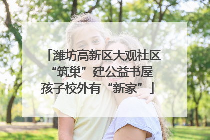 潍坊高新区大观社区“筑巢”建公益书屋 孩子校外有“新家”