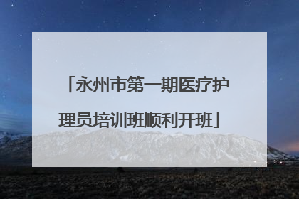 永州市第一期医疗护理员培训班顺利开班