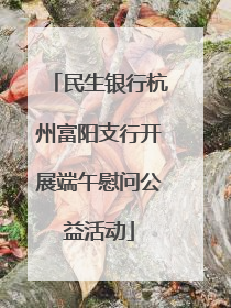 民生银行杭州富阳支行开展端午慰问公益活动