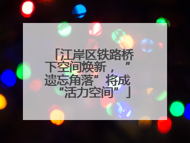 江岸区铁路桥下空间焕新，“遗忘角落”将成“活力空间”