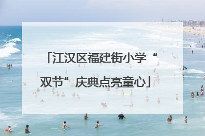 江汉区福建街小学“双节”庆典点亮童心