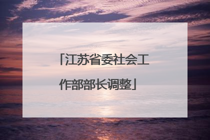 江苏省委社会工作部部长调整