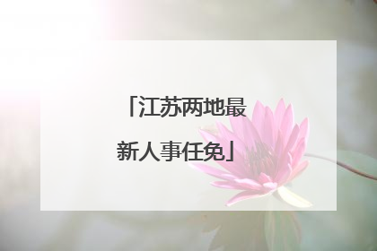 江苏两地最新人事任免