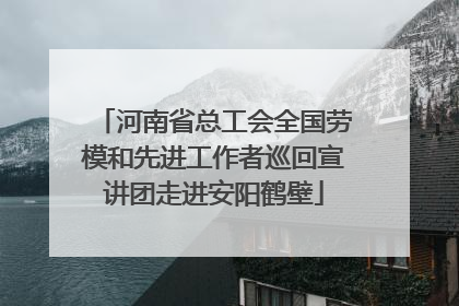 河南省总工会全国劳模和先进工作者巡回宣讲团走进安阳鹤壁