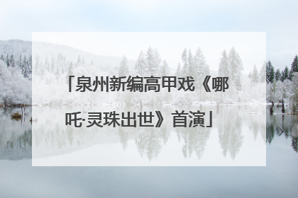 泉州新编高甲戏《哪吒·灵珠出世》首演