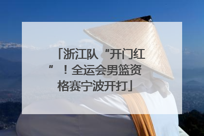 浙江队“开门红”！全运会男篮资格赛宁波开打