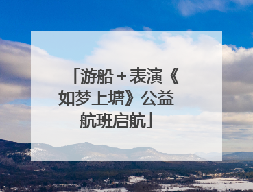 游船＋表演《如梦上塘》公益航班启航