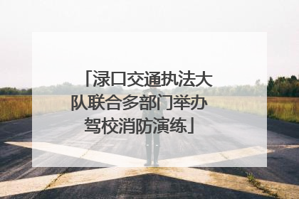 渌口交通执法大队联合多部门举办驾校消防演练