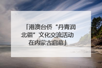 港澳台侨“丹青润北疆”文化交流活动在内蒙古启幕