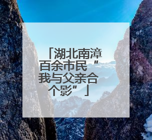 湖北南漳百余市民“我与父亲合个影”
