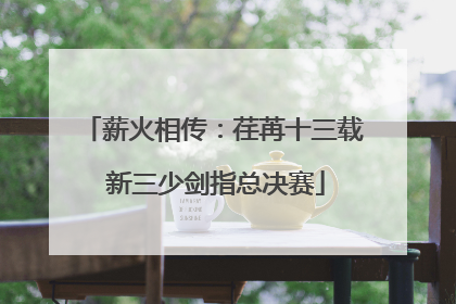 薪火相传：荏苒十三载 新三少剑指总决赛
