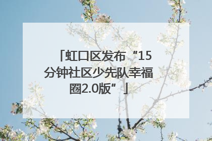 虹口区发布“15分钟社区少先队幸福圈2.0版”