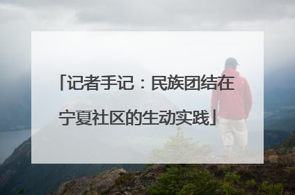 记者手记：民族团结在宁夏社区的生动实践
