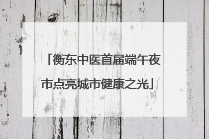衡东中医首届端午夜市点亮城市健康之光