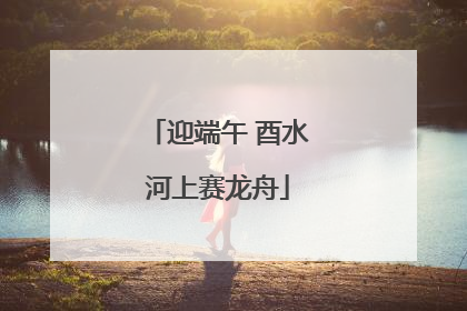 迎端午 酉水河上赛龙舟