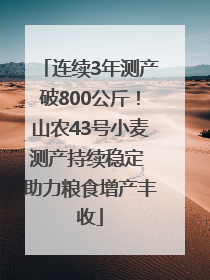 连续3年测产破800公斤！山农43号小麦测产持续稳定 助力粮食增产丰收