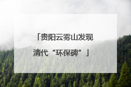 贵阳云雾山发现清代“环保碑”