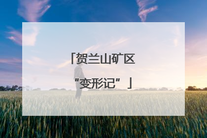 贺兰山矿区“变形记”