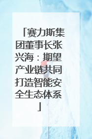 赛力斯集团董事长张兴海：期望产业链共同打造智能安全生态体系