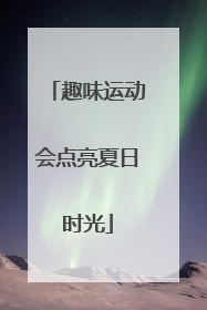趣味运动会点亮夏日时光