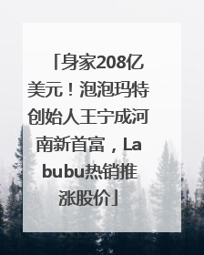 身家208亿美元！泡泡玛特创始人王宁成河南新首富，Labubu热销推涨股价