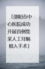 邵阳市中心医院成功开展首例集采人工耳蜗植入手术