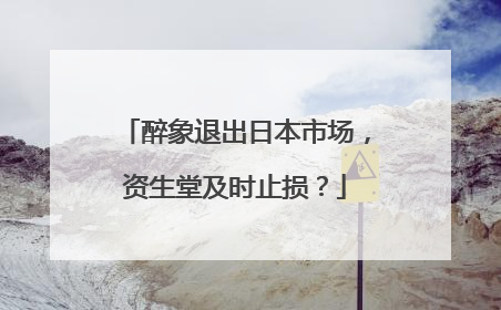醉象退出日本市场，资生堂及时止损？