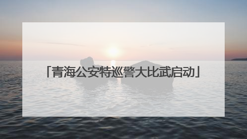 青海公安特巡警大比武启动