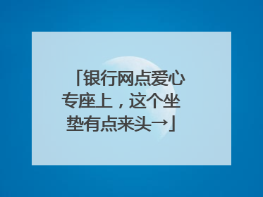 银行网点爱心专座上，这个坐垫有点来头→
