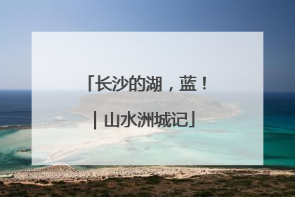 长沙的湖，蓝！｜山水洲城记