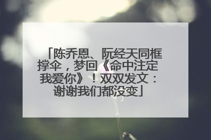 陈乔恩、阮经天同框撑伞，梦回《命中注定我爱你》！双双发文：谢谢我们都没变