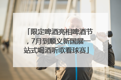 限定啤酒亮相啤酒节，7月到顺义新国展一站式喝酒听歌看球赛