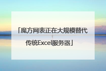 魔方网表正在大规模替代传统Excel服务器