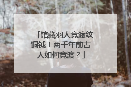馆藏羽人竞渡纹铜钺！两千年前古人如何竞渡？