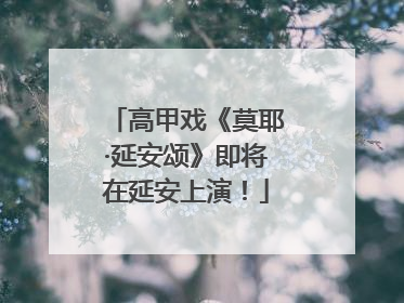 高甲戏《莫耶·延安颂》即将在延安上演！