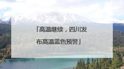 高温继续，四川发布高温蓝色预警