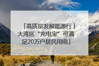 高质量发展能源行丨大湾区“充电宝”可满足20万户居民用电