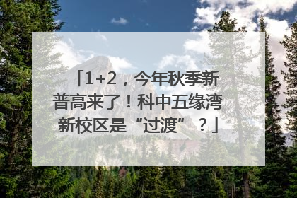1+2，今年秋季新普高来了！科中五缘湾新校区是“过渡”？