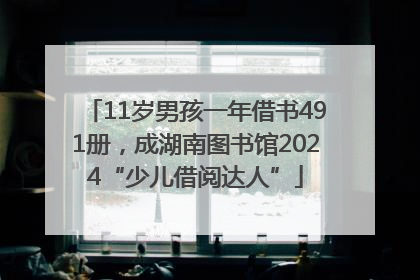 11岁男孩一年借书491册，成湖南图书馆2024“少儿借阅达人”