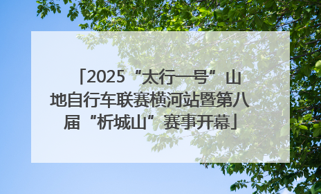 2025“太行一号”山地自行车联赛横河站暨第八届“析城山”赛事开幕