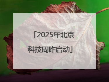 2025年北京科技周昨启动