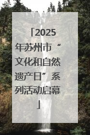2025年苏州市“文化和自然遗产日”系列活动启幕