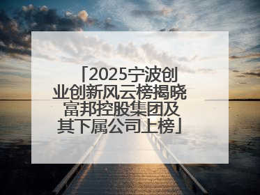 2025宁波创业创新风云榜揭晓 富邦控股集团及其下属公司上榜