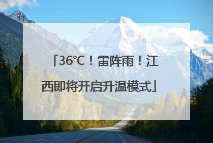 36℃！雷阵雨！江西即将开启升温模式
