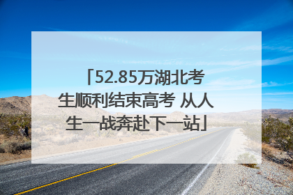 52.85万湖北考生顺利结束高考 从人生一战奔赴下一站