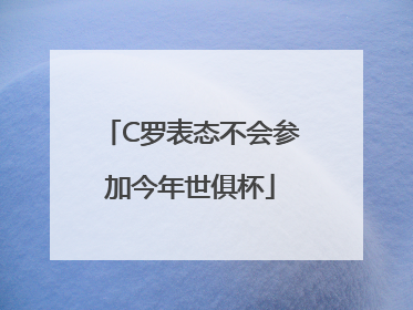 C罗表态不会参加今年世俱杯